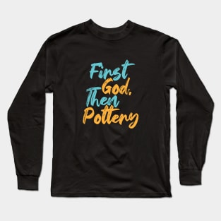 First God Then Pottery Long Sleeve T-Shirt